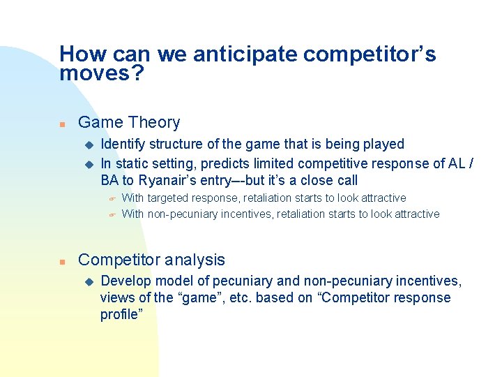 How can we anticipate competitor’s moves? n Game Theory u u Identify structure of