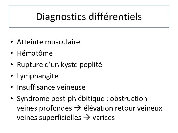 Diagnostics différentiels • • • Atteinte musculaire Hématôme Rupture d’un kyste poplité Lymphangite Insuffisance