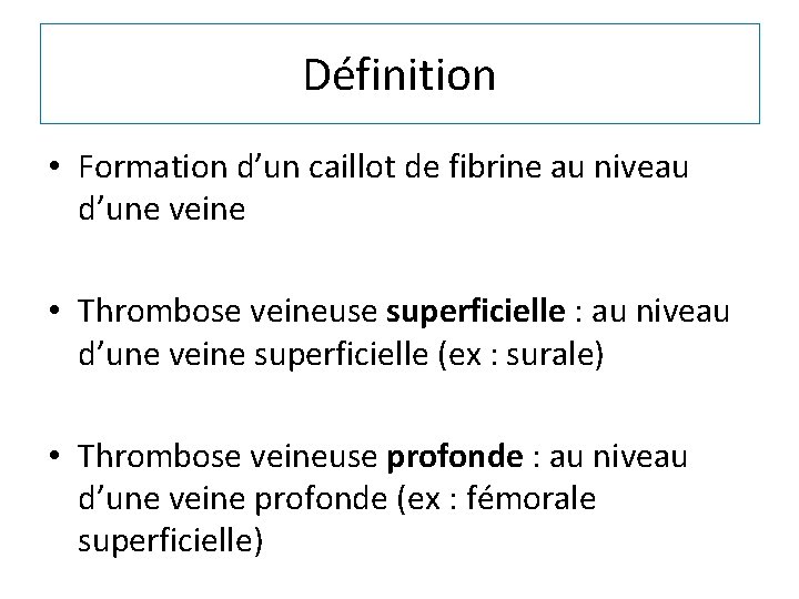 Définition • Formation d’un caillot de fibrine au niveau d’une veine • Thrombose veineuse