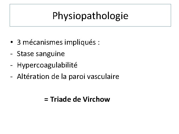 Physiopathologie • - 3 mécanismes impliqués : Stase sanguine Hypercoagulabilité Altération de la paroi