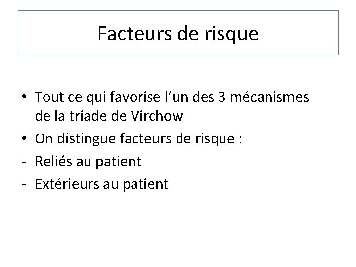 Facteurs de risque • Tout ce qui favorise l’un des 3 mécanismes de la