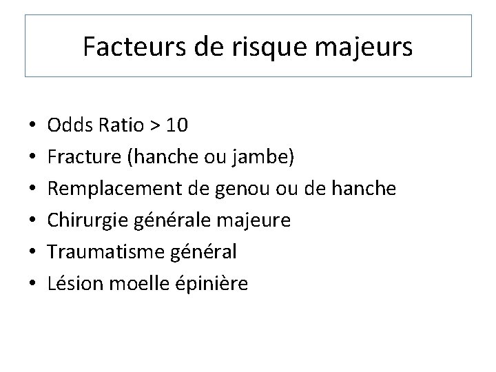 Facteurs de risque majeurs • • • Odds Ratio > 10 Fracture (hanche ou