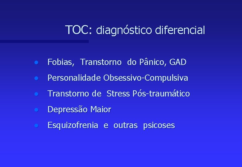 TOC: diagnóstico diferencial l Fobias, Transtorno do Pânico, GAD l Personalidade Obsessivo-Compulsiva l Transtorno