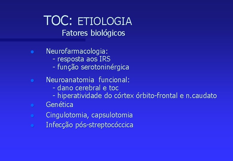 TOC: ETIOLOGIA Fatores biológicos l Neurofarmacologia: - resposta aos IRS - função serotoninérgica l