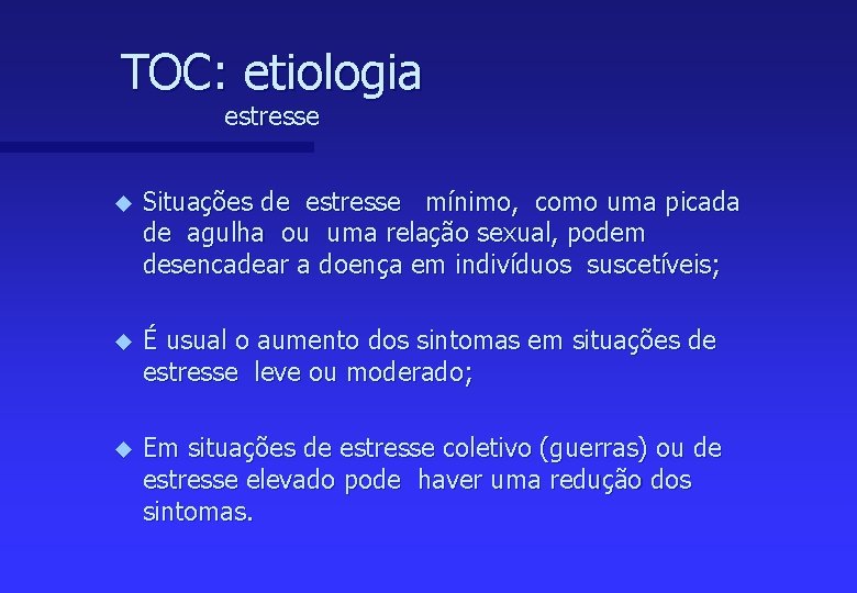 TOC: etiologia estresse u Situações de estresse mínimo, como uma picada de agulha ou