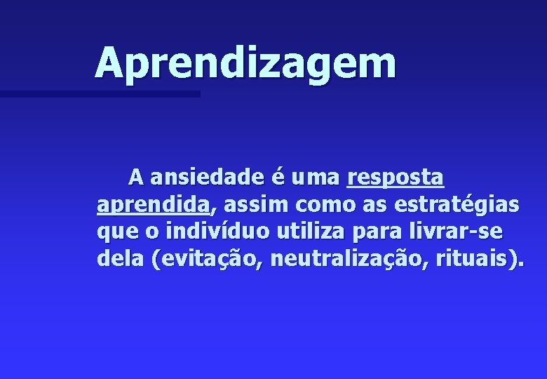 Aprendizagem A ansiedade é uma resposta aprendida, assim como as estratégias que o indivíduo