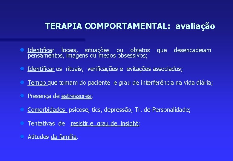 TERAPIA COMPORTAMENTAL: avaliação n Identificar locais, situações ou objetos pensamentos, imagens ou medos obsessivos;