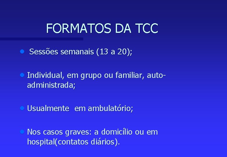 FORMATOS DA TCC n Sessões semanais (13 a 20); n Individual, em grupo ou