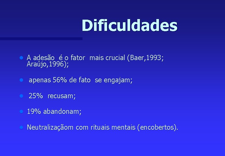 Dificuldades n A adesão é o fator mais crucial (Baer, 1993; Araújo, 1996); n