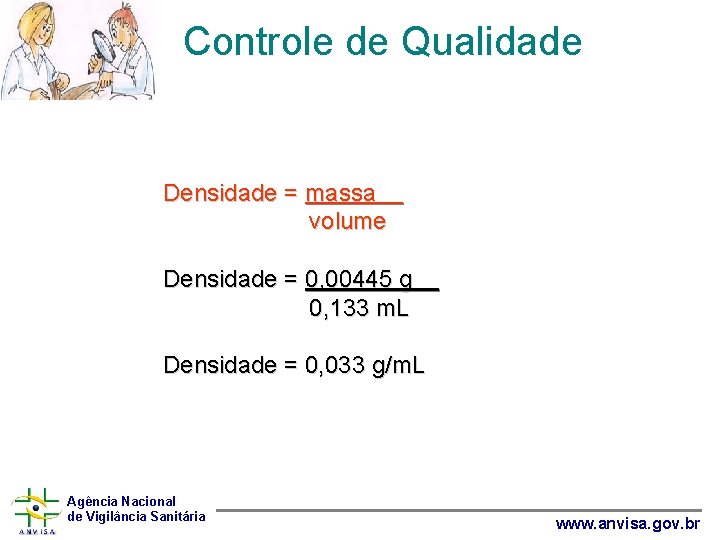 Controle de Qualidade Densidade = massa volume Densidade = 0, 00445 g 0, 133