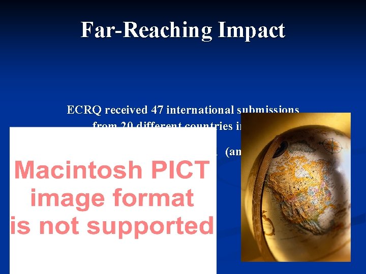 Far-Reaching Impact ECRQ received 47 international submissions from 20 different countries in 2006 Impact