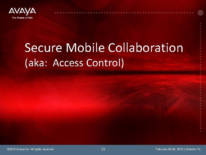 Secure Mobile Collaboration (aka: Access Control) © 2013 Avaya Inc. All rights reserved 33