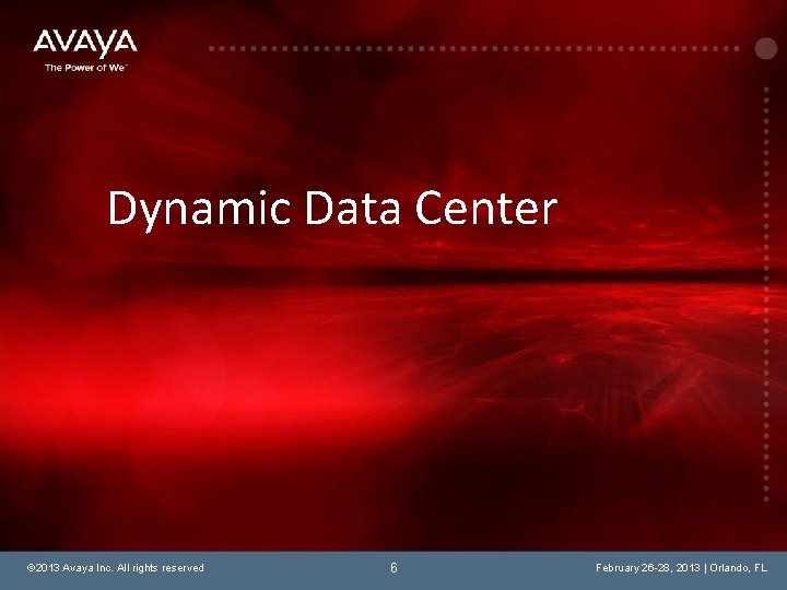Dynamic Data Center © 2013 Avaya Inc. All rights reserved 6 February 26 -28,