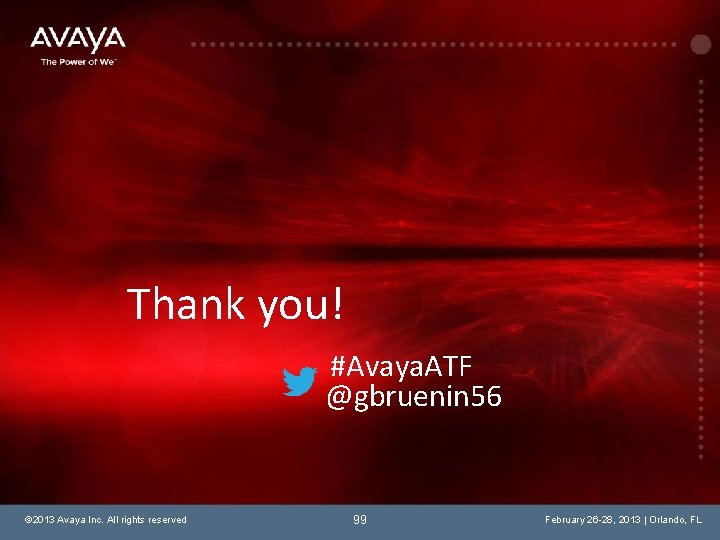Thank you! #Avaya. ATF @gbruenin 56 © 2013 Avaya Inc. All rights reserved 99