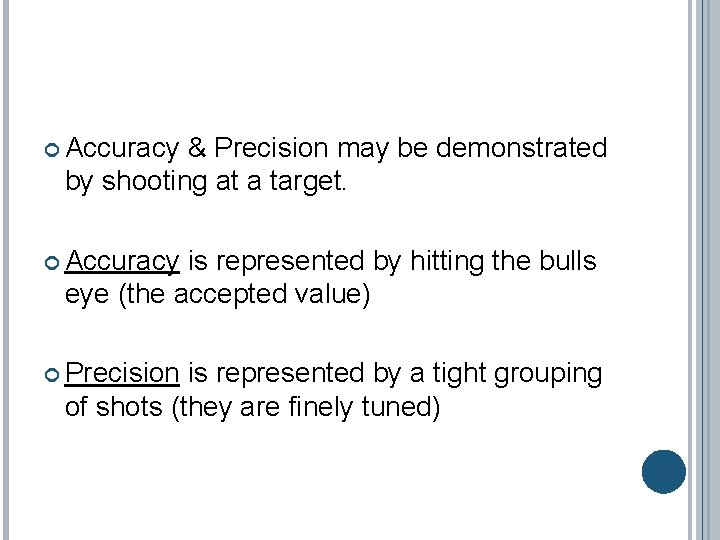  Accuracy & Precision may be demonstrated by shooting at a target. Accuracy is