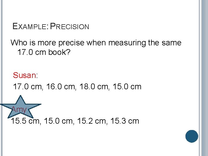 EXAMPLE: PRECISION Who is more precise when measuring the same 17. 0 cm book?