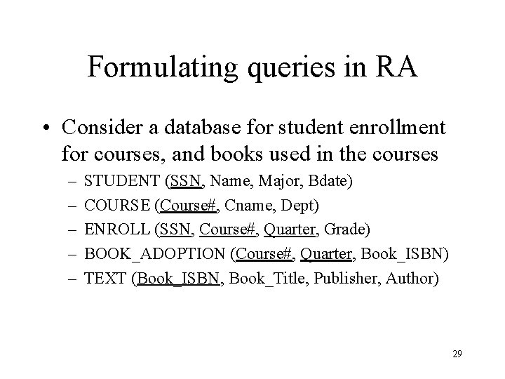 Formulating queries in RA • Consider a database for student enrollment for courses, and