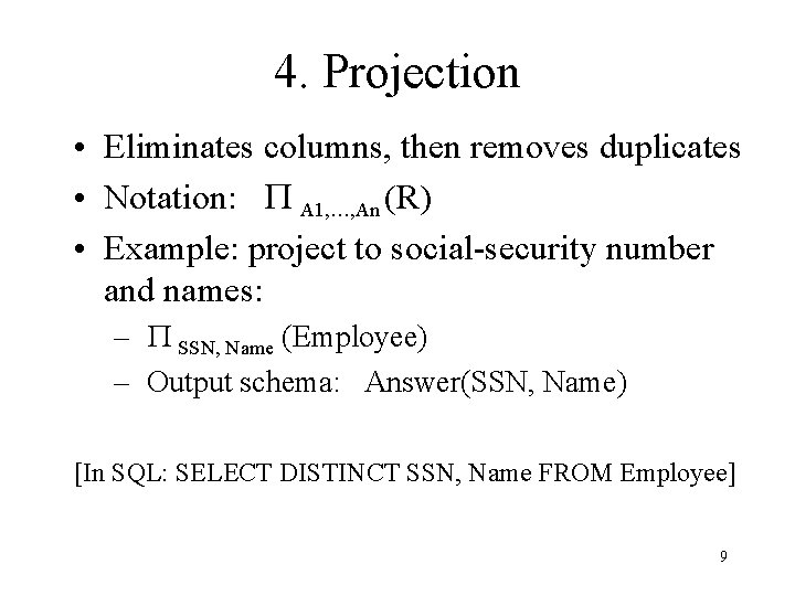 4. Projection • Eliminates columns, then removes duplicates • Notation: P A 1, …,