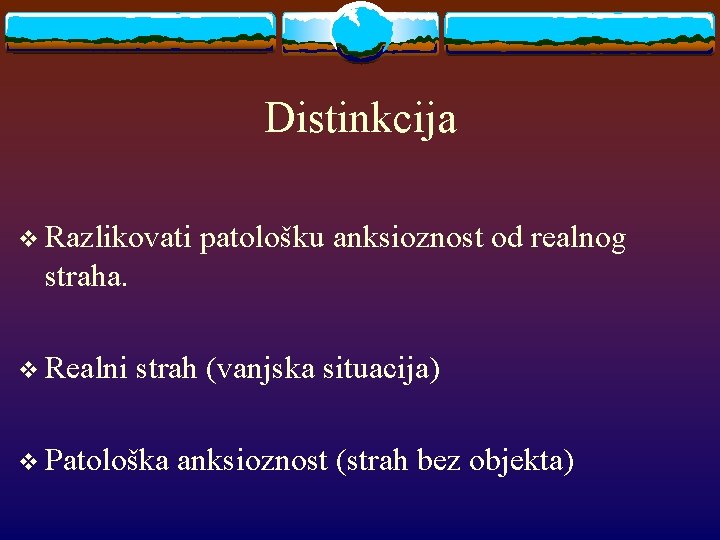 Distinkcija v Razlikovati patološku anksioznost od realnog straha. v Realni strah (vanjska situacija) v