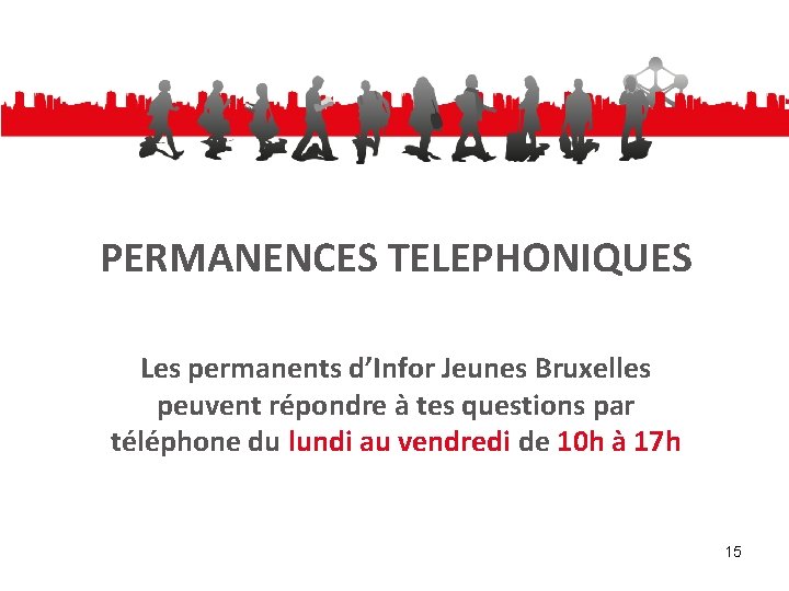 PERMANENCES TELEPHONIQUES Les permanents d’Infor Jeunes Bruxelles peuvent répondre à tes questions par téléphone