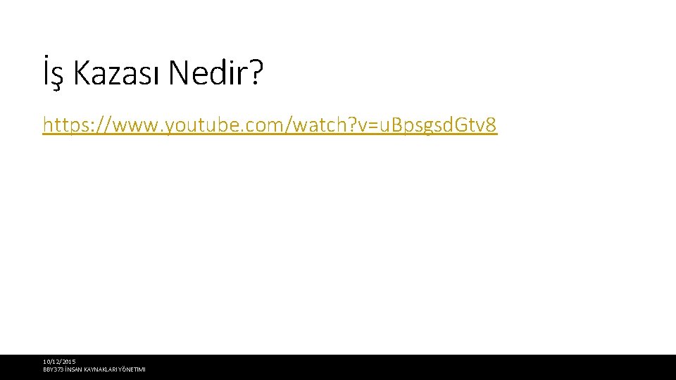 İş Kazası Nedir? https: //www. youtube. com/watch? v=u. Bpsgsd. Gtv 8 10/12/2015 BBY 373