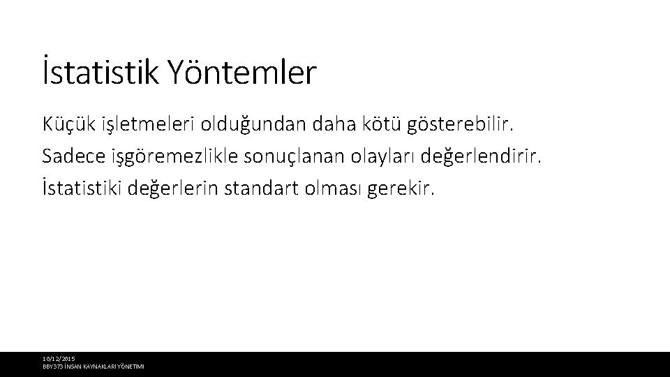 İstatistik Yöntemler Küçük işletmeleri olduğundan daha kötü gösterebilir. Sadece işgöremezlikle sonuçlanan olayları değerlendirir. İstatistiki