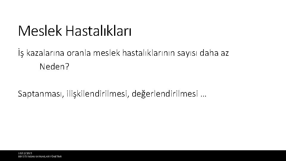 Meslek Hastalıkları İş kazalarına oranla meslek hastalıklarının sayısı daha az Neden? Saptanması, ilişkilendirilmesi, değerlendirilmesi