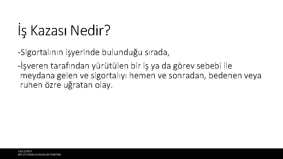 İş Kazası Nedir? -Sigortalının işyerinde bulunduğu sırada, -İşveren tarafından yürütülen bir iş ya da