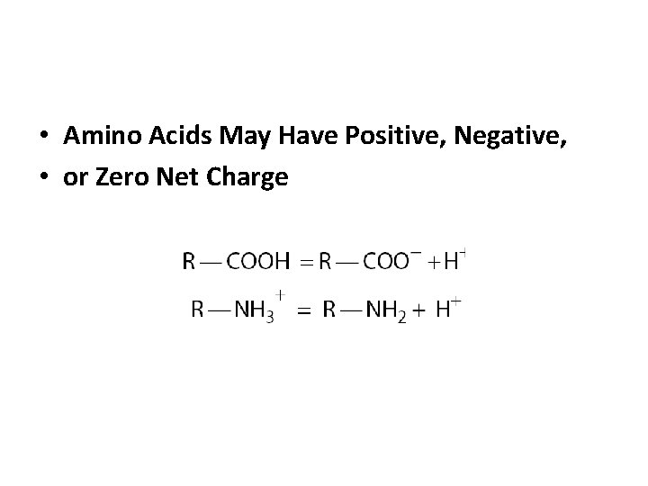  • Amino Acids May Have Positive, Negative, • or Zero Net Charge 
