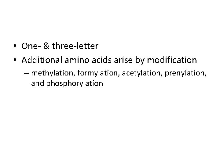  • One- & three-letter • Additional amino acids arise by modification – methylation,