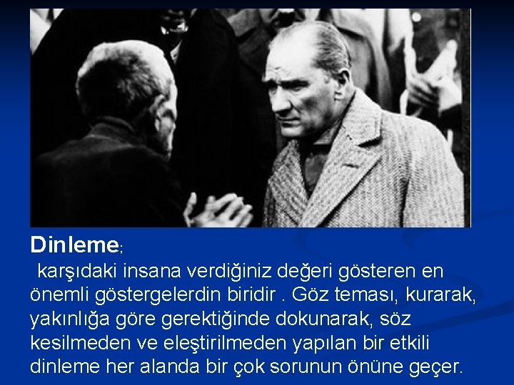 Dinleme; karşıdaki insana verdiğiniz değeri gösteren en önemli göstergelerdin biridir. Göz teması, kurarak, yakınlığa