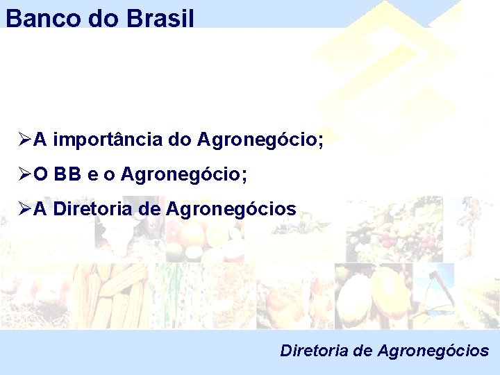 Banco do Brasil ØA importância do Agronegócio; ØO BB e o Agronegócio; ØA Diretoria
