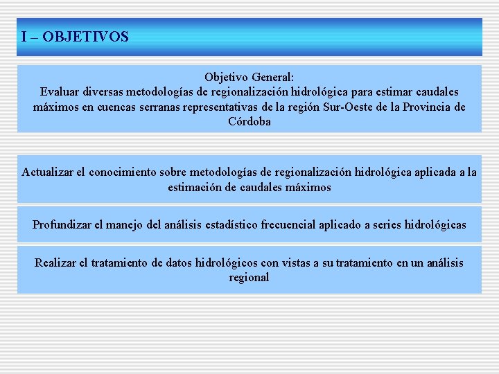 I – OBJETIVOS Objetivo General: Evaluar diversas metodologías de regionalización hidrológica para estimar caudales
