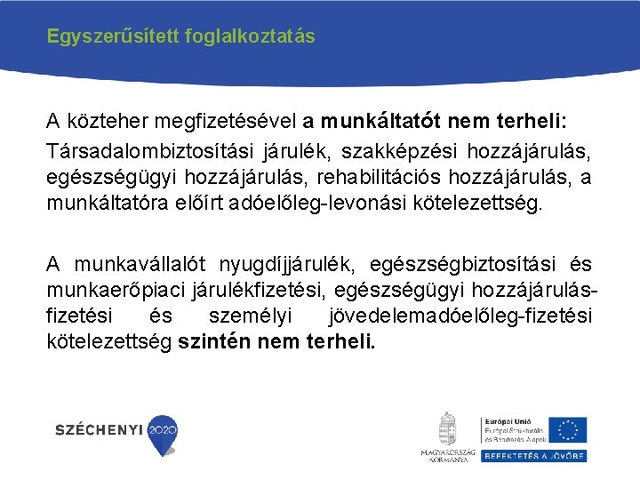 Egyszerűsített foglalkoztatás A közteher megfizetésével a munkáltatót nem terheli: Társadalombiztosítási járulék, szakképzési hozzájárulás, egészségügyi