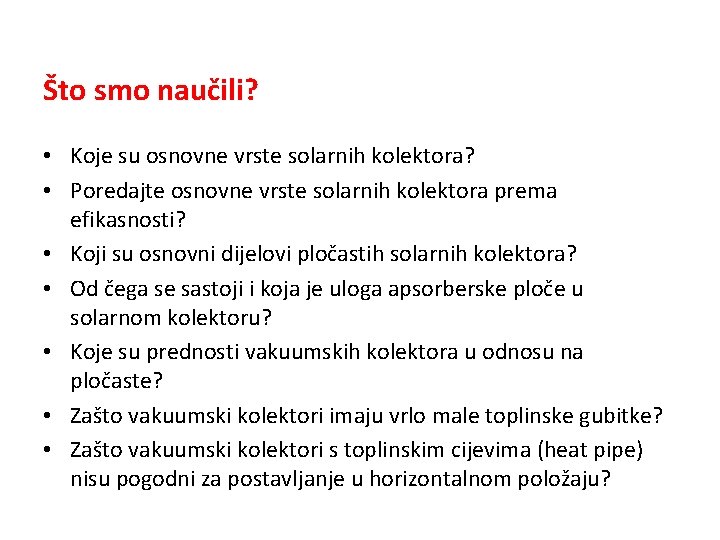 Što smo naučili? • Koje su osnovne vrste solarnih kolektora? • Poredajte osnovne vrste