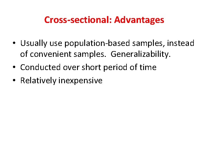 Cross-sectional: Advantages • Usually use population-based samples, instead of convenient samples. Generalizability. • Conducted