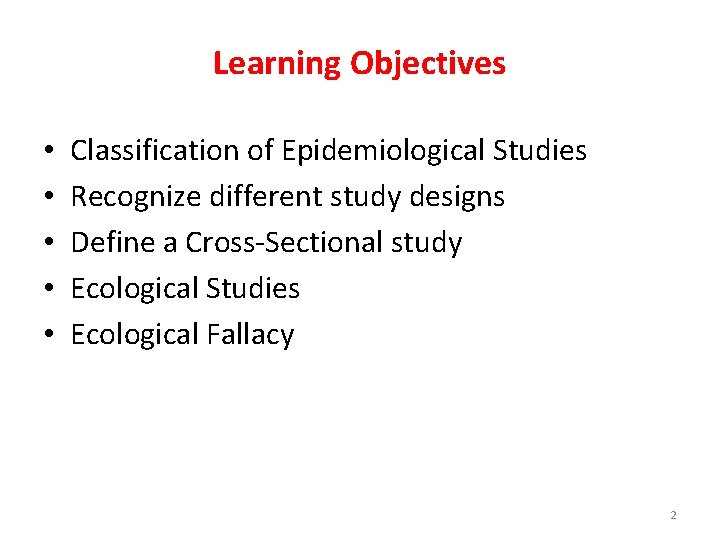 Learning Objectives • • • Classification of Epidemiological Studies Recognize different study designs Define