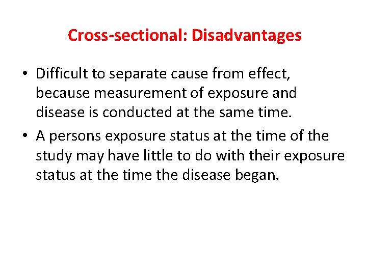 Cross-sectional: Disadvantages • Difficult to separate cause from effect, because measurement of exposure and