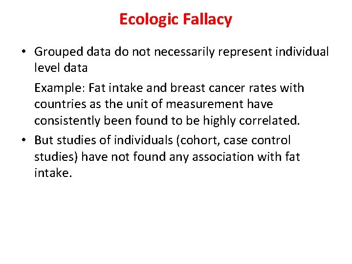 Ecologic Fallacy • Grouped data do not necessarily represent individual level data Example: Fat