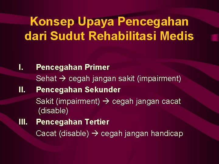 Konsep Upaya Pencegahan dari Sudut Rehabilitasi Medis I. II. III. Pencegahan Primer Sehat cegah