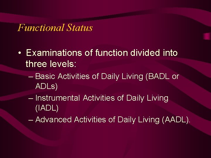 Functional Status • Examinations of function divided into three levels: – Basic Activities of