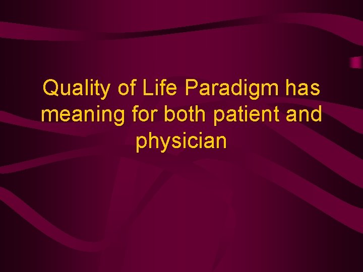 Quality of Life Paradigm has meaning for both patient and physician 