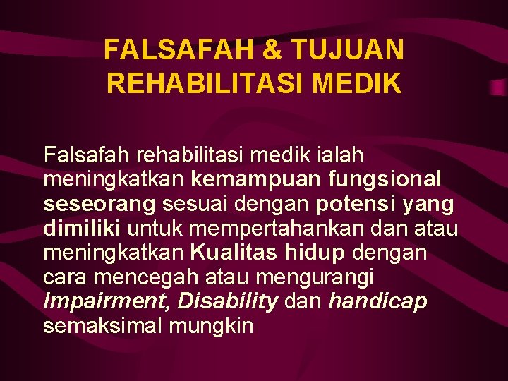 FALSAFAH & TUJUAN REHABILITASI MEDIK Falsafah rehabilitasi medik ialah meningkatkan kemampuan fungsional seseorang sesuai