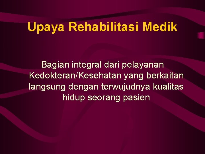 Upaya Rehabilitasi Medik Bagian integral dari pelayanan Kedokteran/Kesehatan yang berkaitan langsung dengan terwujudnya kualitas