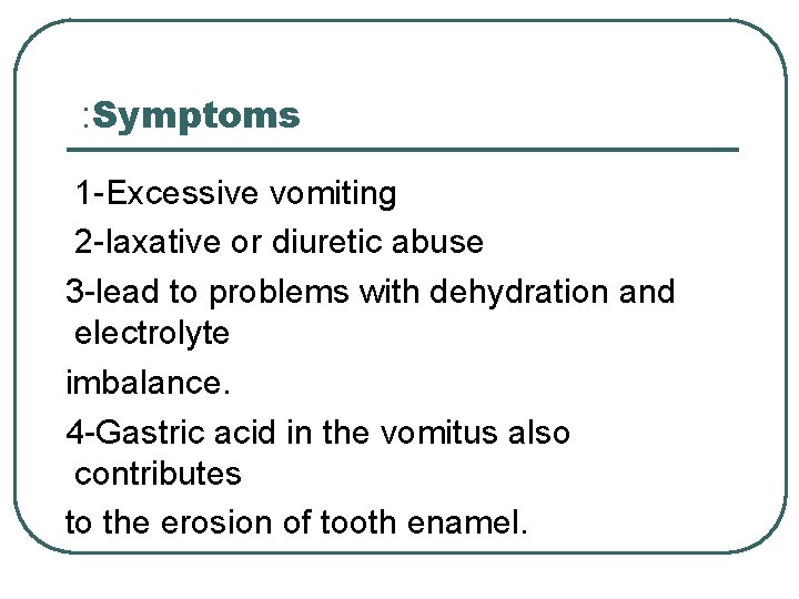 : Symptoms 1 -Excessive vomiting 2 -laxative or diuretic abuse 3 -lead to problems