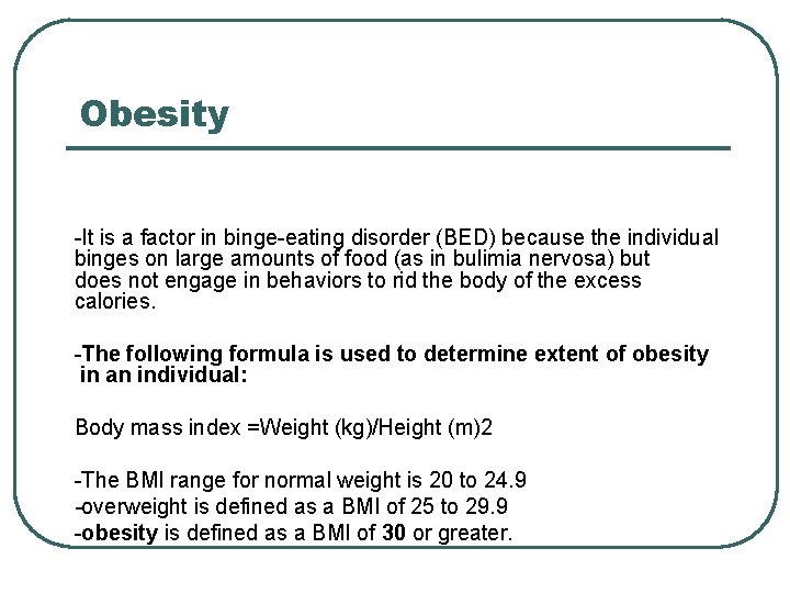 Obesity -It is a factor in binge-eating disorder (BED) because the individual binges on