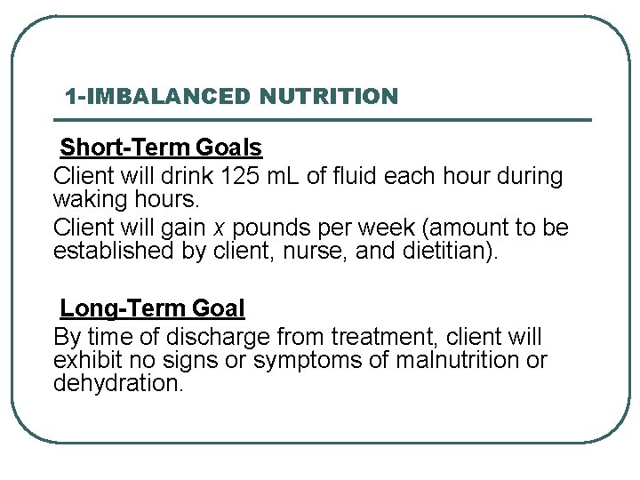 1 -IMBALANCED NUTRITION Short-Term Goals Client will drink 125 m. L of fluid each
