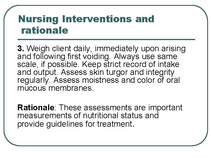 Nursing Interventions and rationale 3. Weigh client daily, immediately upon arising and following first