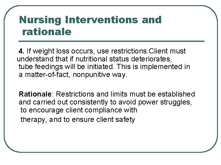 Nursing Interventions and rationale 4. If weight loss occurs, use restrictions. Client must understand