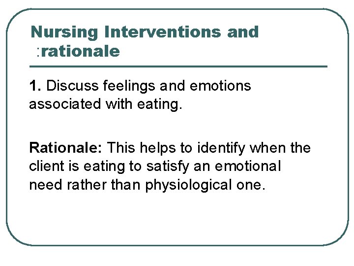 Nursing Interventions and : rationale 1. Discuss feelings and emotions associated with eating. Rationale: